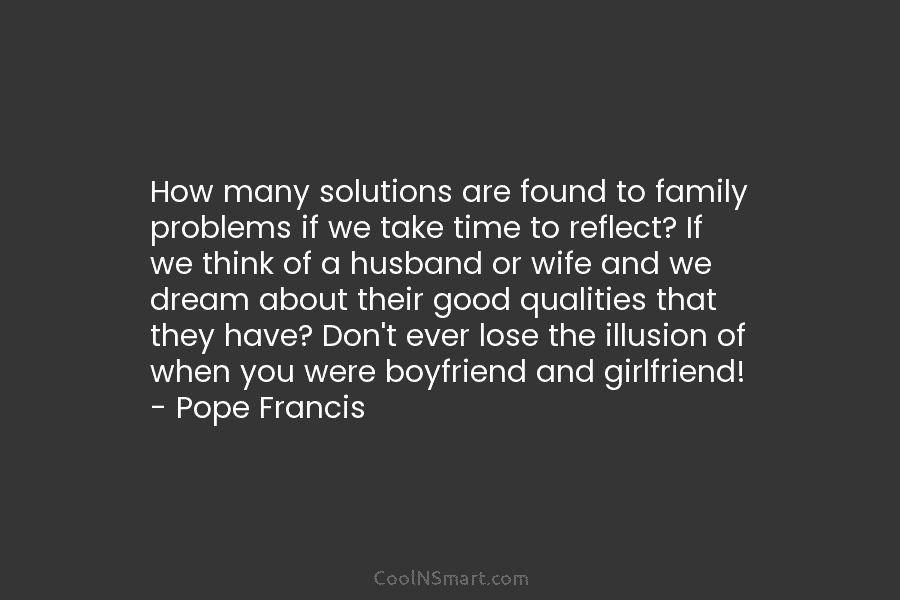 How many solutions are found to family problems if we take time to reflect? If we think of a husband...