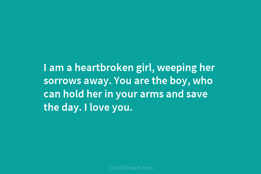 I am a heartbroken girl, weeping her sorrows away. You are the boy, who can...