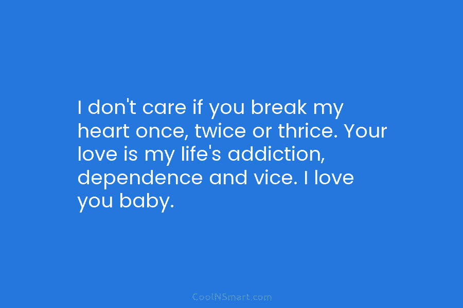 I don’t care if you break my heart once, twice or thrice. Your love is...
