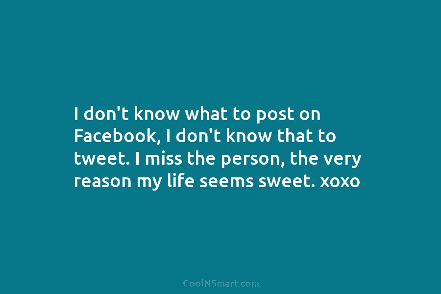 I don’t know what to post on Facebook, I don’t know that to tweet. I...