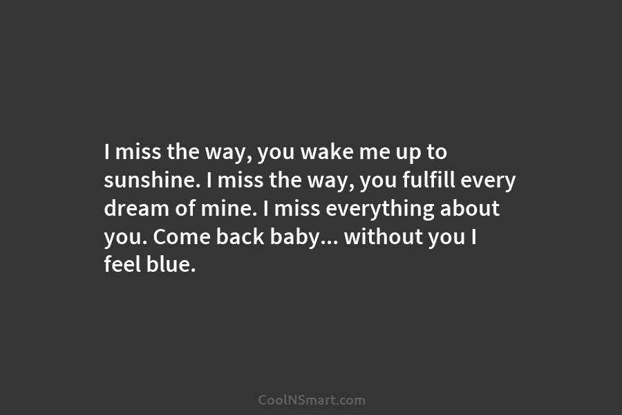 I miss the way, you wake me up to sunshine. I miss the way, you...