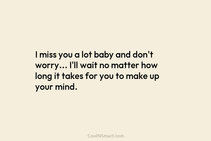 I miss you a lot baby and don’t worry… I’ll wait no matter how long...