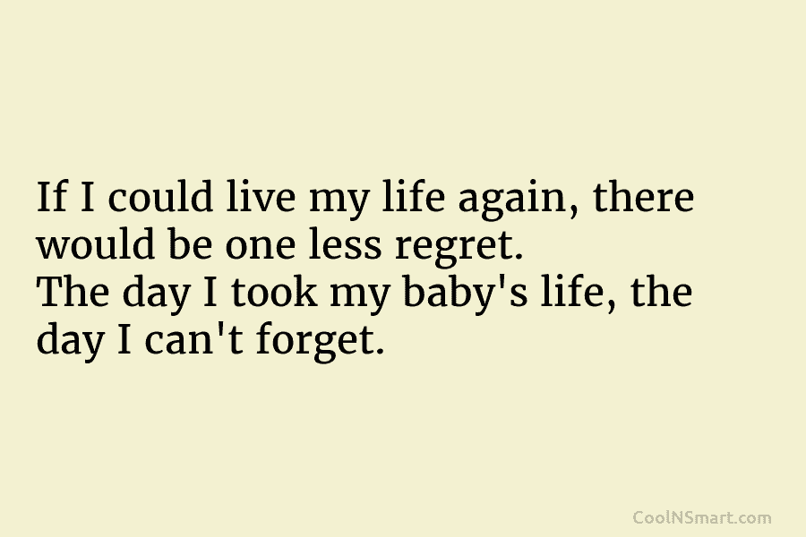 If I could live my life again, there would be one less regret. The day...