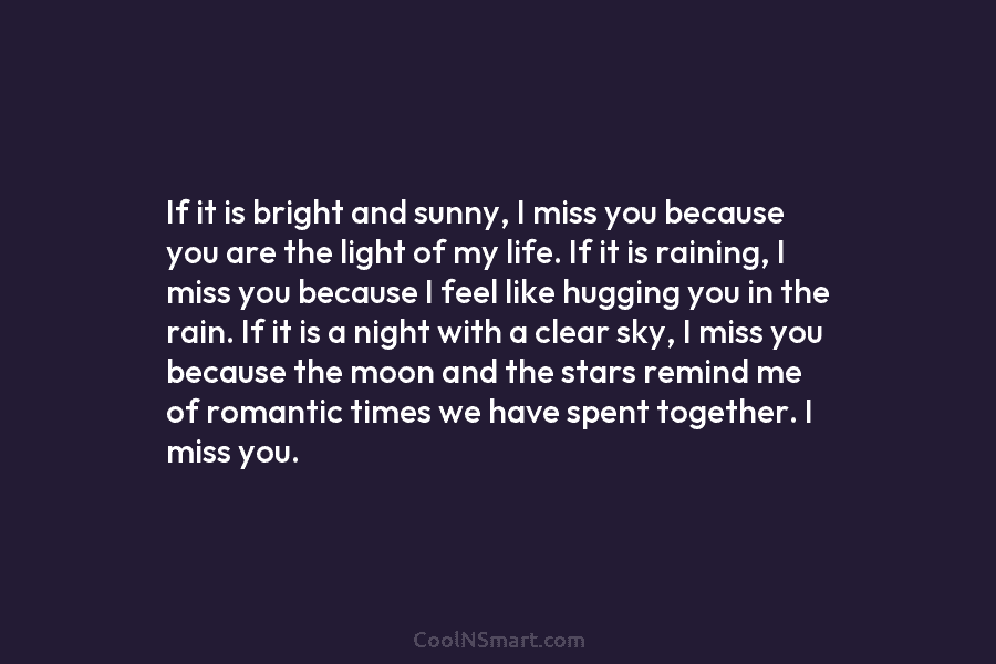 If it is bright and sunny, I miss you because you are the light of...