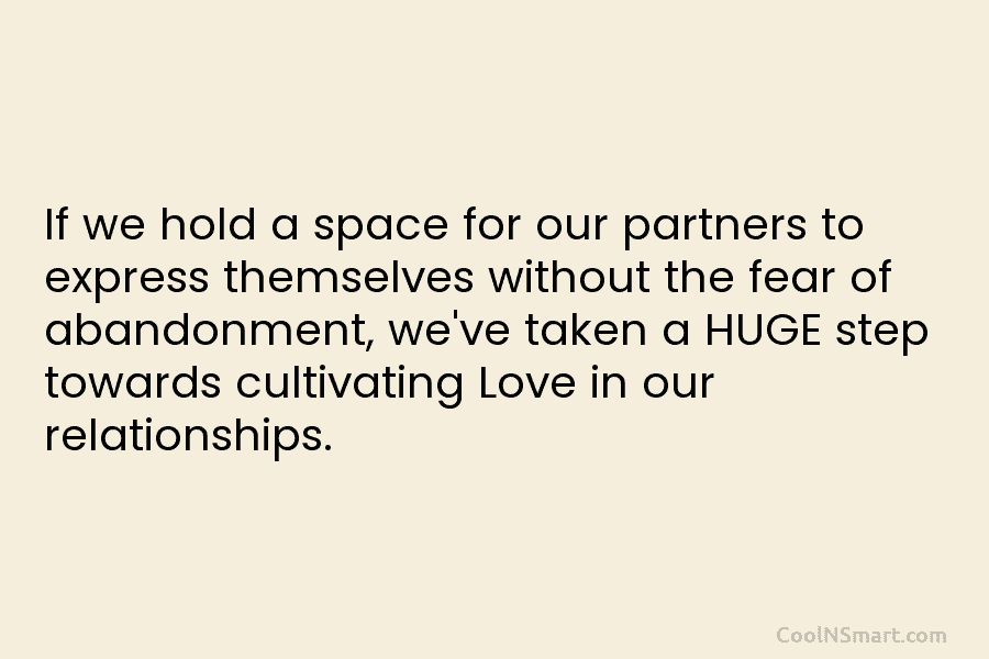 If we hold a space for our partners to express themselves without the fear of abandonment, we’ve taken a HUGE...