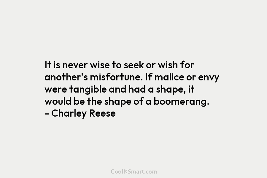 It is never wise to seek or wish for another’s misfortune. If malice or envy...
