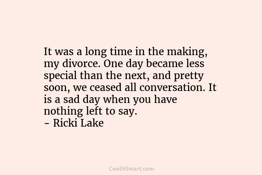 It was a long time in the making, my divorce. One day became less special...