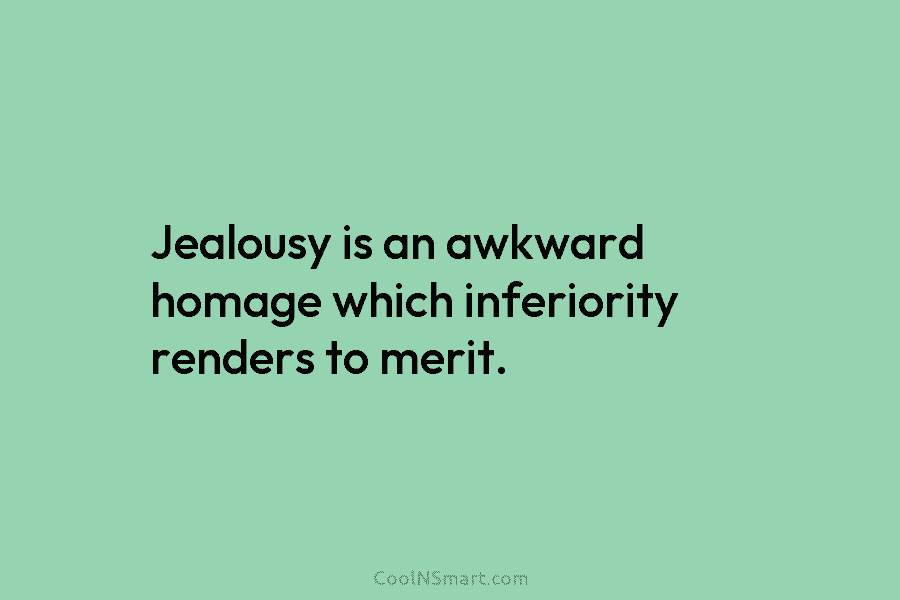 Jealousy is an awkward homage which inferiority renders to merit.