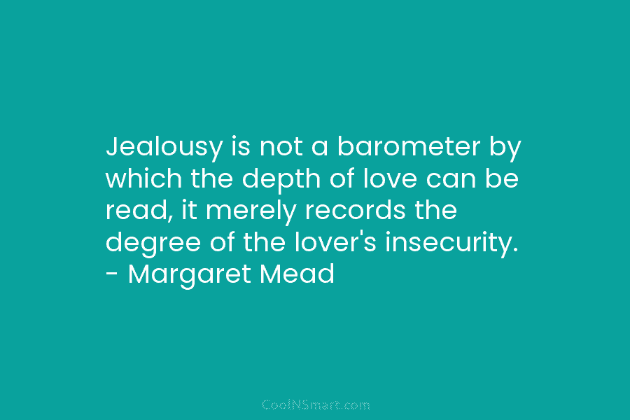 Jealousy is not a barometer by which the depth of love can be read, it merely records the degree of...