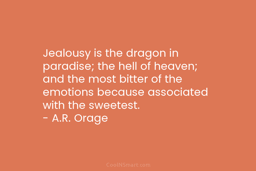 Jealousy is the dragon in paradise; the hell of heaven; and the most bitter of...