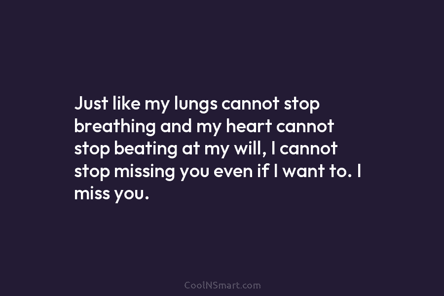 Just like my lungs cannot stop breathing and my heart cannot stop beating at my...