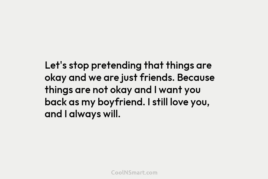 Let’s stop pretending that things are okay and we are just friends. Because things are...