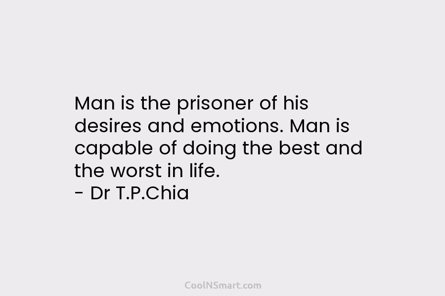 Man is the prisoner of his desires and emotions. Man is capable of doing the...