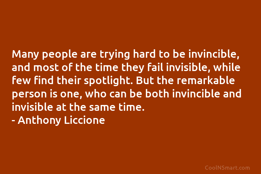 Many people are trying hard to be invincible, and most of the time they fail invisible, while few find their...