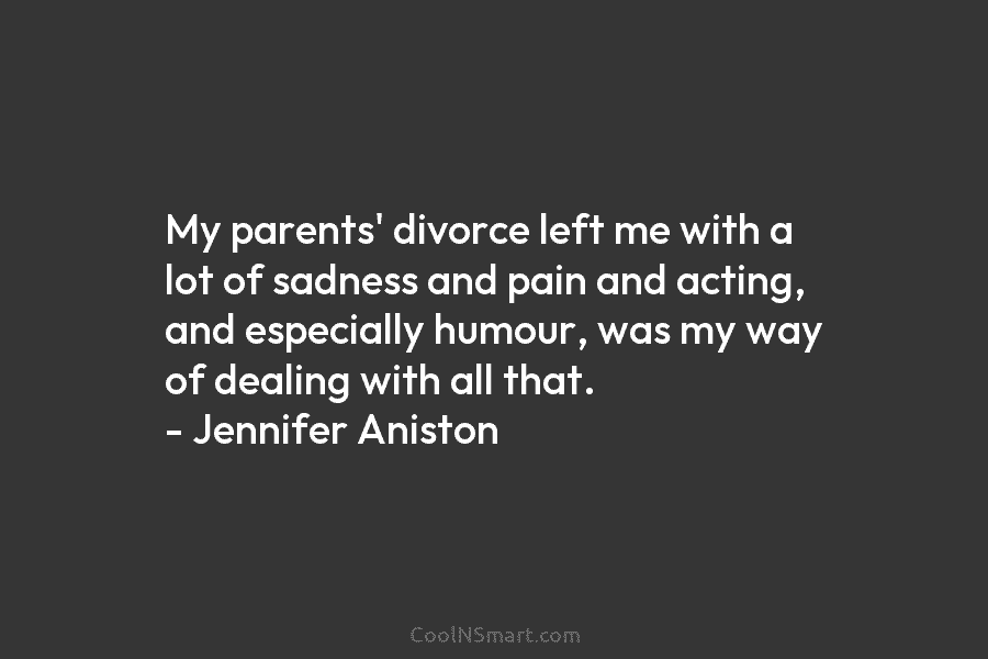 My parents’ divorce left me with a lot of sadness and pain and acting, and especially humour, was my way...