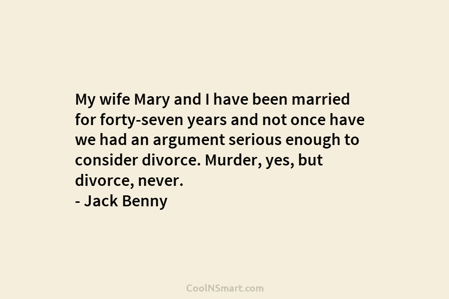 My wife Mary and I have been married for forty-seven years and not once have we had an argument serious...