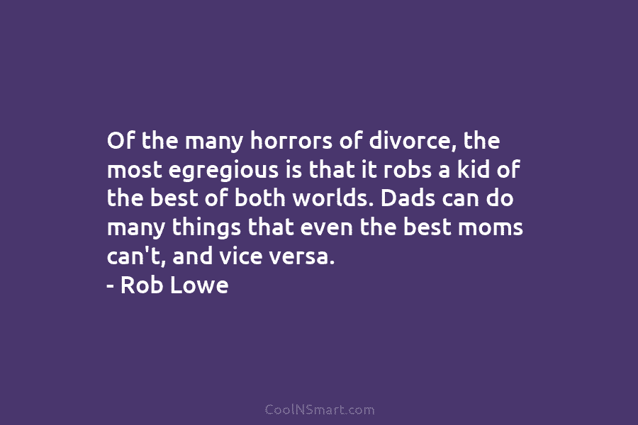 Of the many horrors of divorce, the most egregious is that it robs a kid...