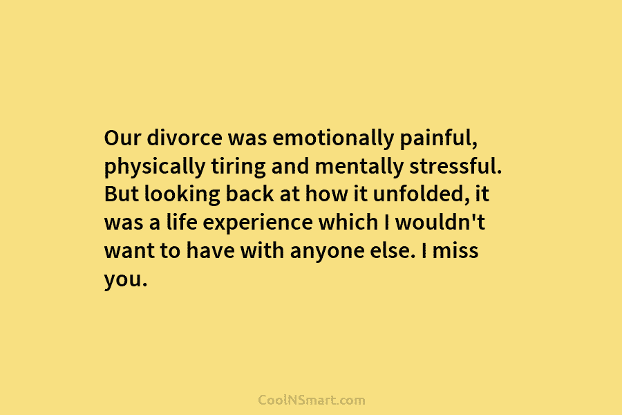 Our divorce was emotionally painful, physically tiring and mentally stressful. But looking back at how...