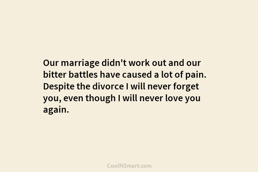 Our marriage didn’t work out and our bitter battles have caused a lot of pain. Despite the divorce I will...