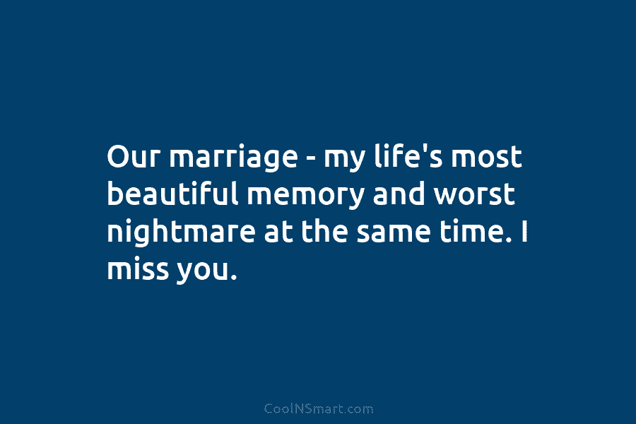 Our marriage – my life’s most beautiful memory and worst nightmare at the same time....