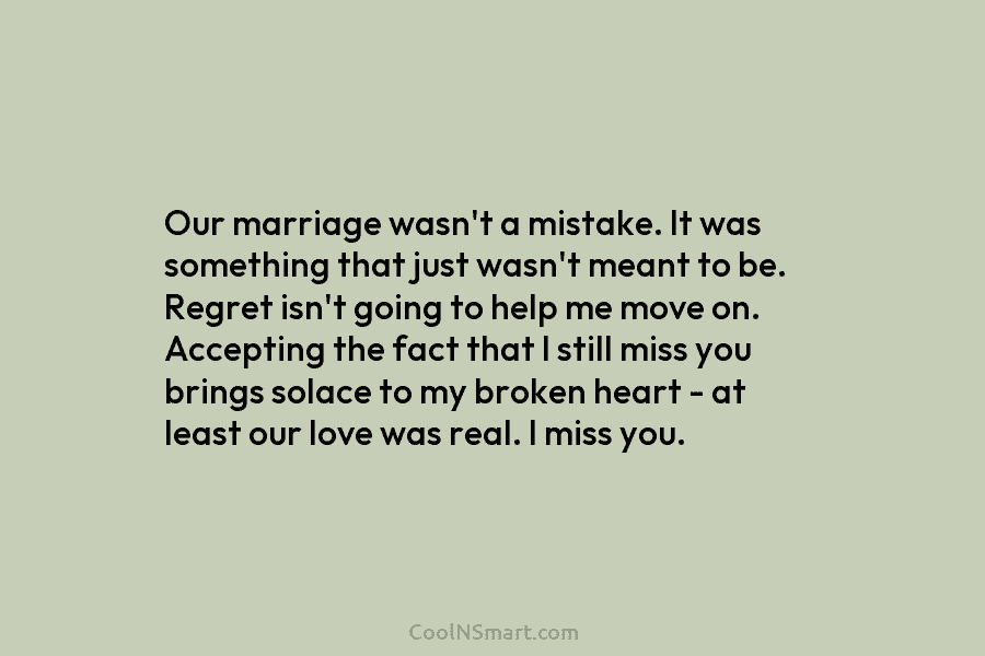 Our marriage wasn’t a mistake. It was something that just wasn’t meant to be. Regret...