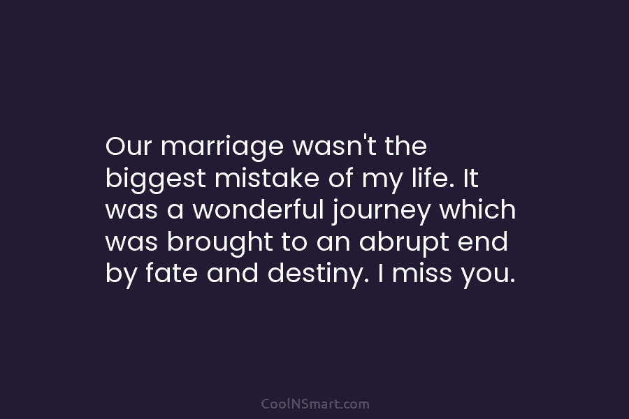 Our marriage wasn’t the biggest mistake of my life. It was a wonderful journey which...