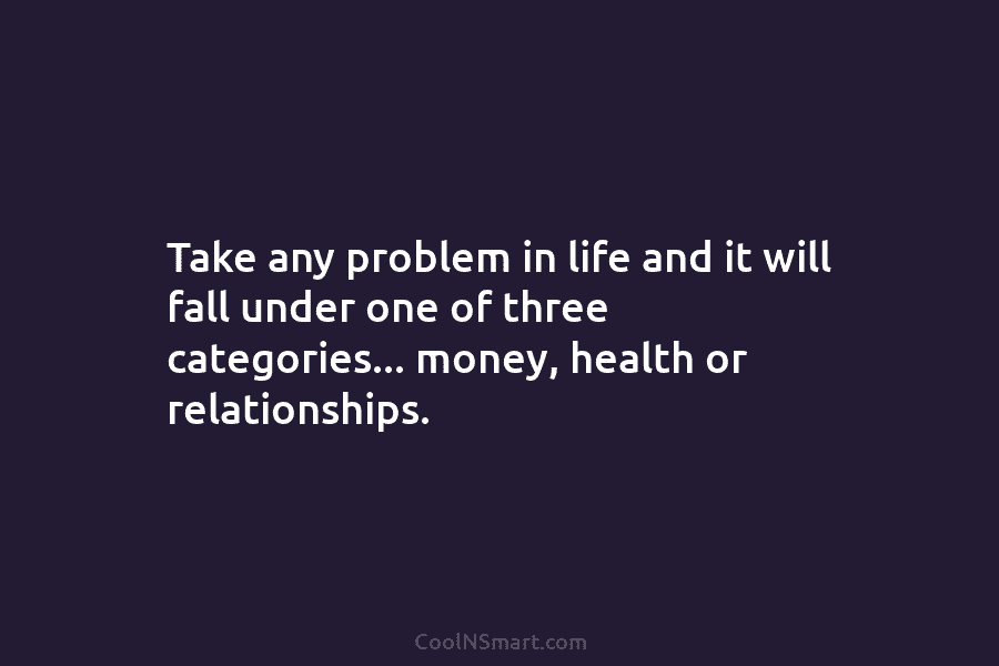 Take any problem in life and it will fall under one of three categories… money,...