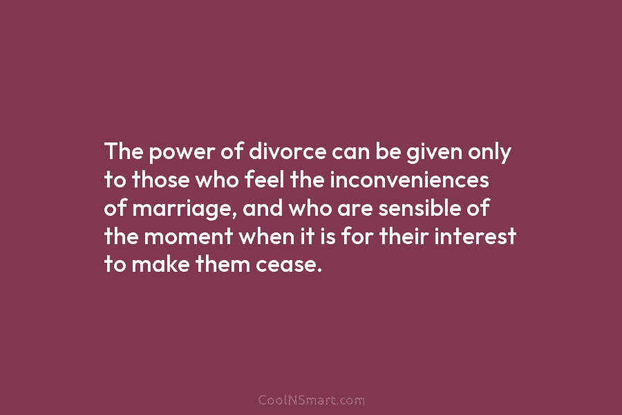The power of divorce can be given only to those who feel the inconveniences of...