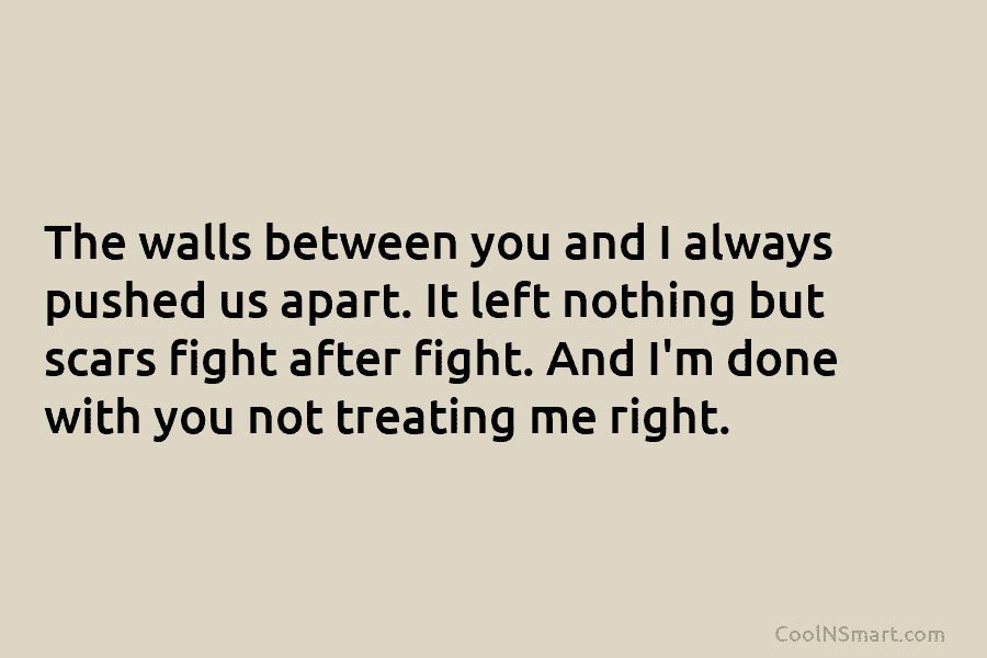 The walls between you and I always pushed us apart. It left nothing but scars...