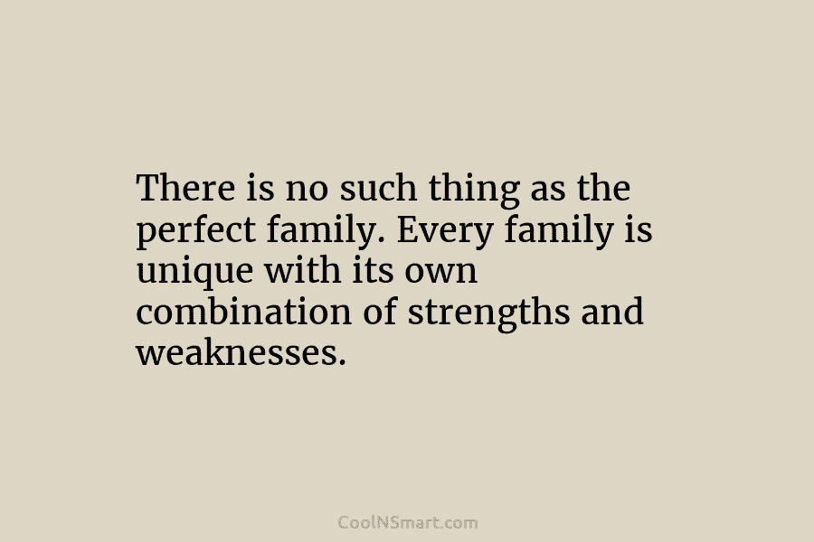 There is no such thing as the perfect family. Every family is unique with its own combination of strengths and...