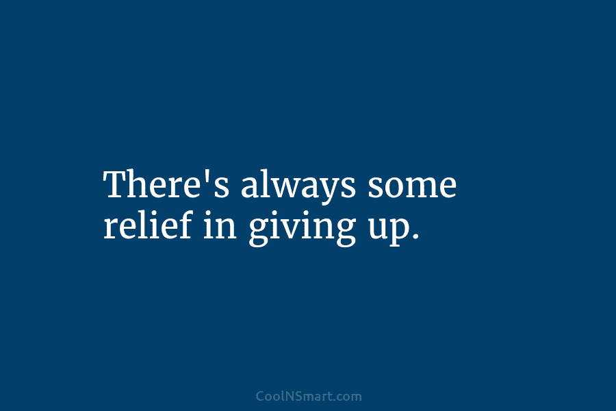 There’s always some relief in giving up.
