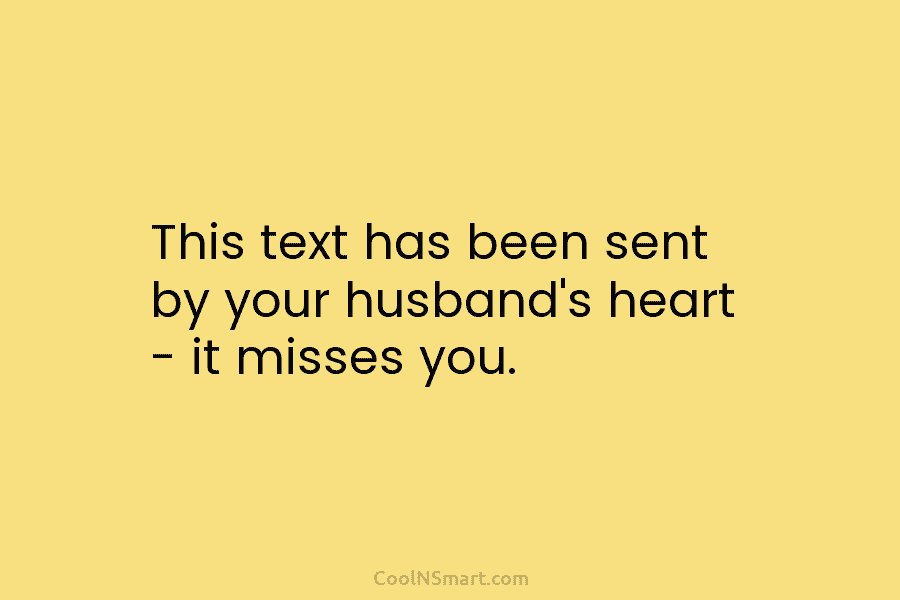 This text has been sent by your husband’s heart – it misses you.