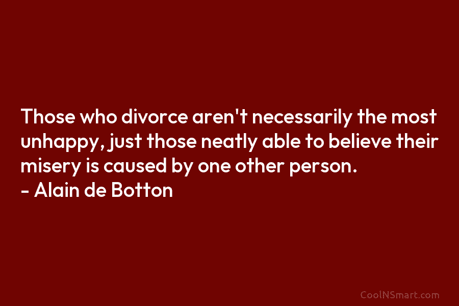 Those who divorce aren’t necessarily the most unhappy, just those neatly able to believe their...