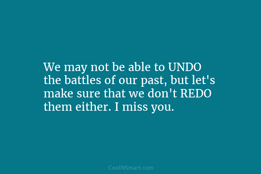 We may not be able to UNDO the battles of our past, but let’s make...
