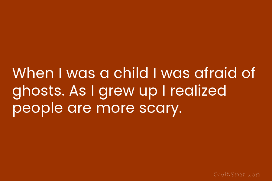 When I was a child I was afraid of ghosts. As I grew up I...