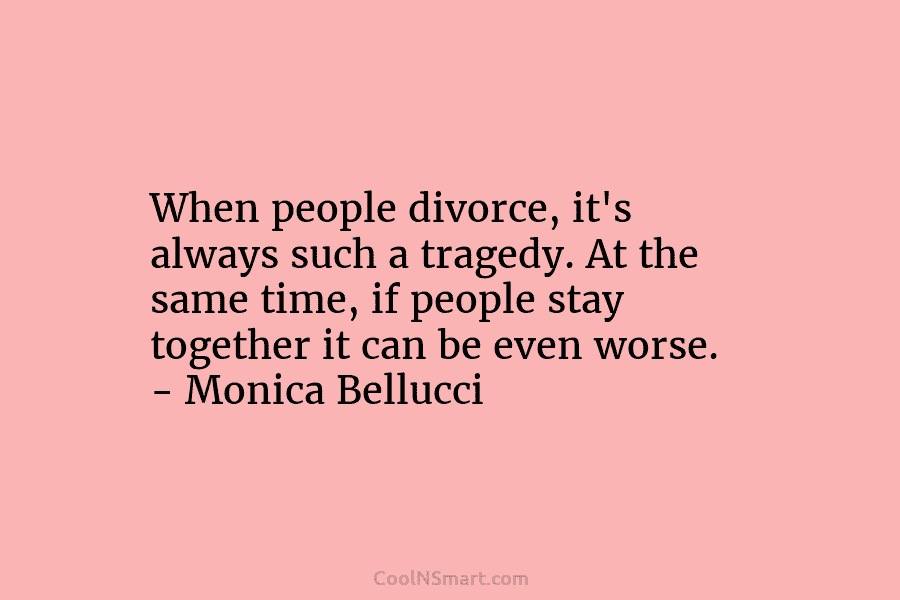 When people divorce, it’s always such a tragedy. At the same time, if people stay...