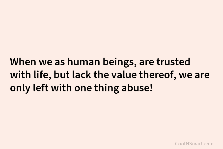When we as human beings, are trusted with life, but lack the value thereof, we...