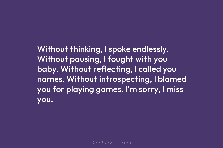 Without thinking, I spoke endlessly. Without pausing, I fought with you baby. Without reflecting, I...