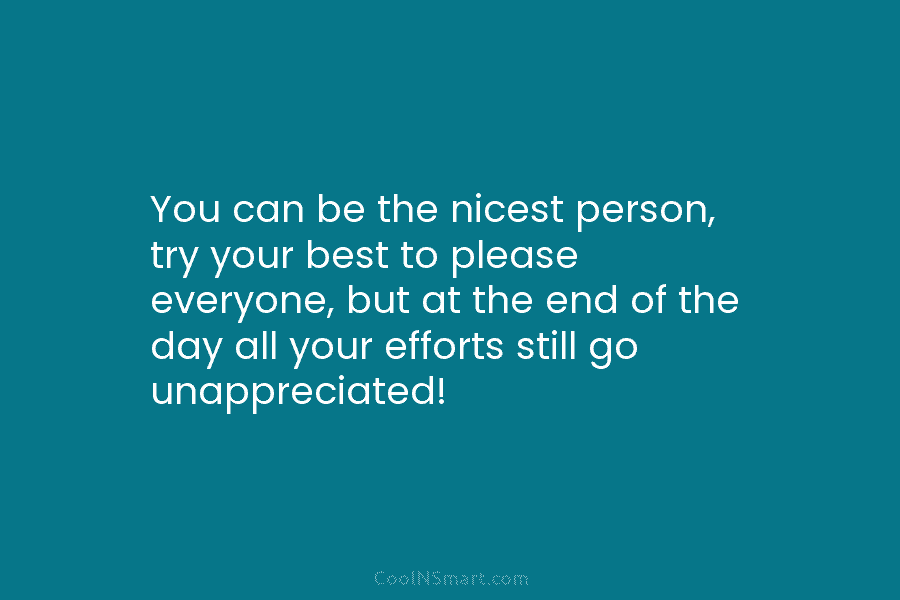 You can be the nicest person, try your best to please everyone, but at the...