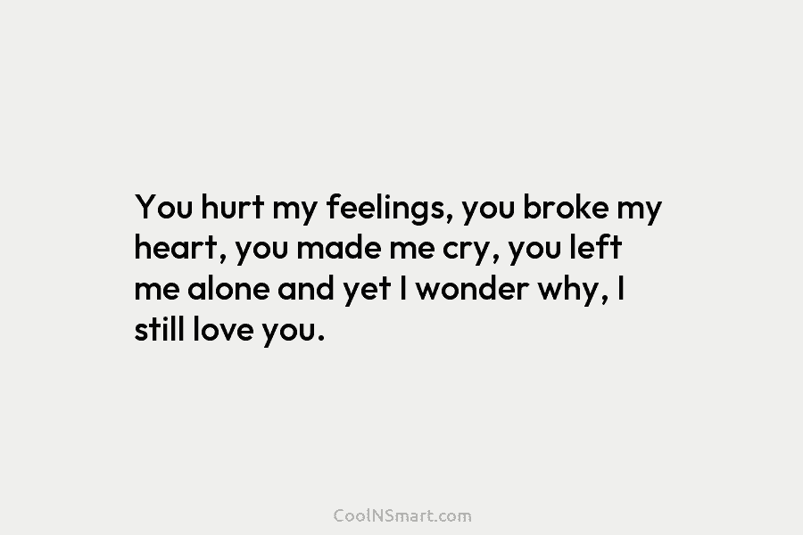 Quote: You Hurt My Feelings, You Broke My Heart, You Made Me Cry,... -  Coolnsmart