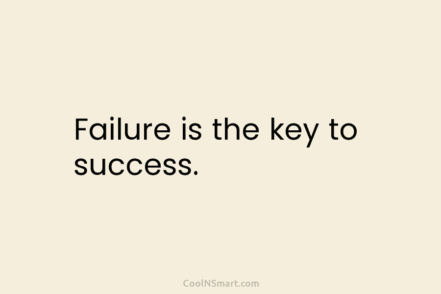 Failure is the key to success.