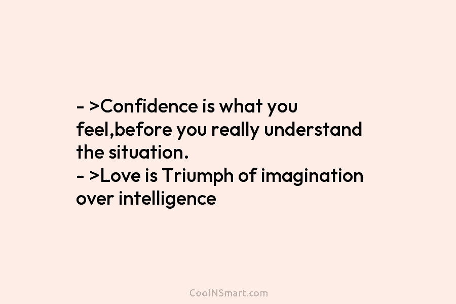– >Confidence is what you feel,before you really understand the situation. – >Love is Triumph...