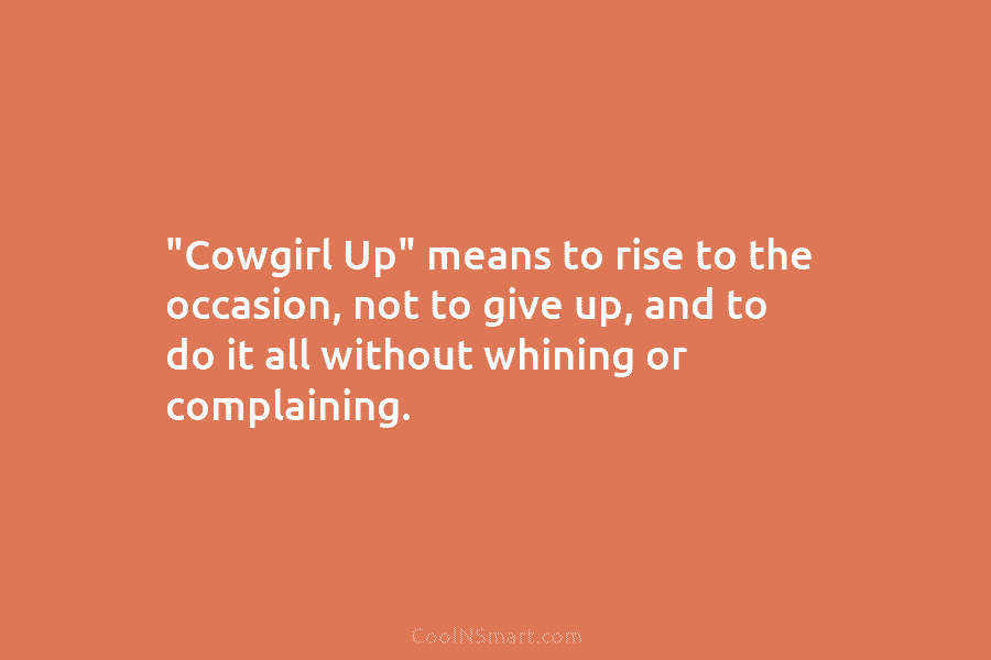 “Cowgirl Up” means to rise to the occasion, not to give up, and to do...