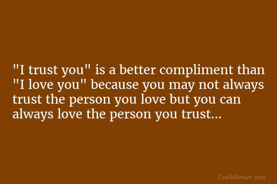 “I trust you” is a better compliment than “I love you” because you may not...
