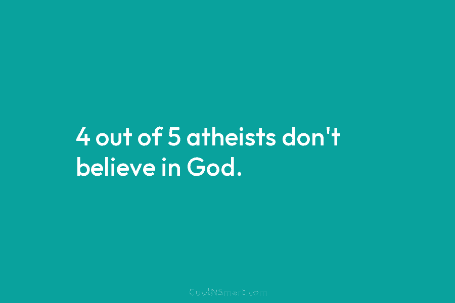 4 out of 5 atheists don’t believe in God.