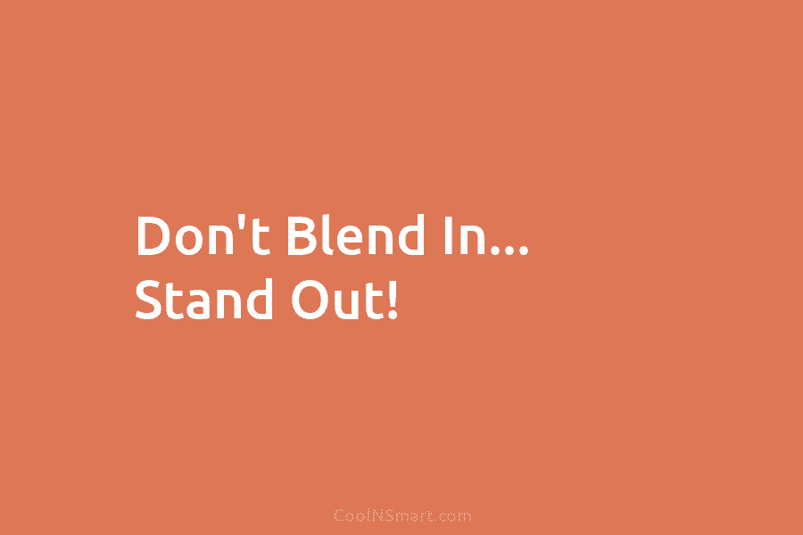 Don’t Blend In… Stand Out!