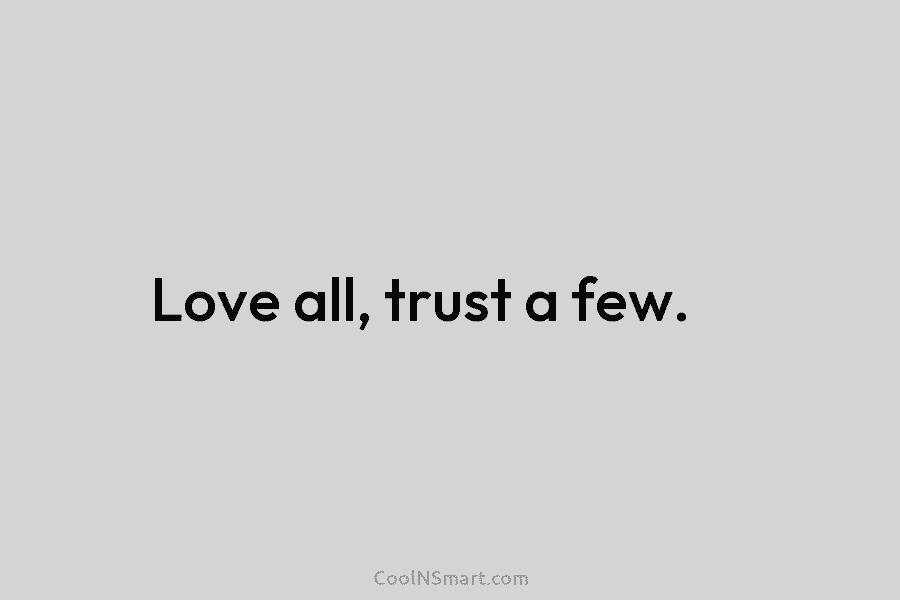 Love all, trust a few.