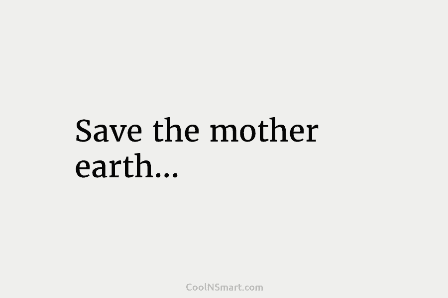 Save the mother earth…
