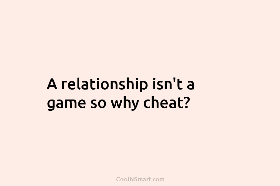 A relationship isn’t a game so why cheat?