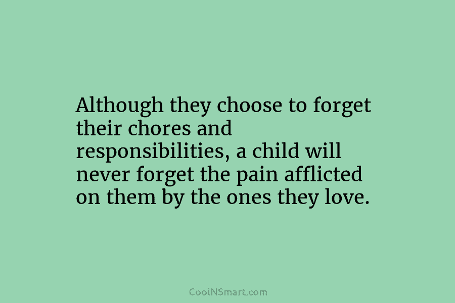 Although they choose to forget their chores and responsibilities, a child will never forget the pain afflicted on them by...